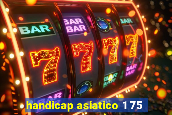 handicap asiatico 1 75